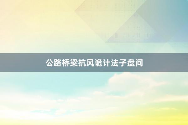公路桥梁抗风诡计法子盘问