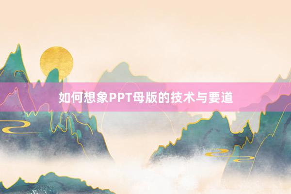 如何想象PPT母版的技术与要道